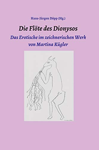 Die Flöte des Dionysos: Das Erotische im zeichnerischen Werk von Martina Kügler (German Edition)