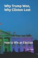 Why Trump Won, Why Clinton Lost: How to Win an Election 1520839294 Book Cover