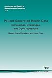 Patient-Generated Health Data: Dimensions, Challenges, and Open Questions (Foundations and Trends(r) in Human-Computer Interaction)