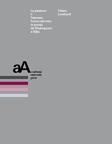 La passione e l’assenza. Forme del mito in poesia da Shakespeare a Rilke