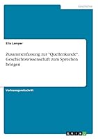 Zusammenfassung Zur Quellenkunde. Geschichtswissenschaft Zum Sprechen Bringen 3668232229 Book Cover