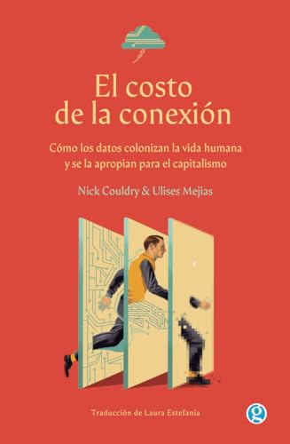 El costo de la conexión: Cómo los datos colonizan la vida humana y se la apropian para el capitalismo (NO FICCION)