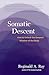 Somatic Descent: How to Unlock the Deepest Wisdom of the Body