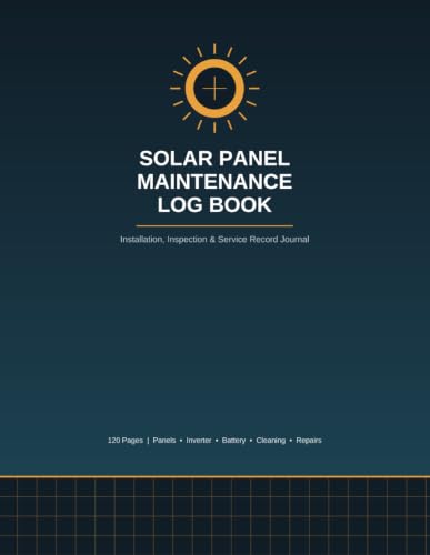 Solar Panel Maintenance Log Book: Track Installation, Inspections, Cleaning, Repairs, Inverter & Battery Checks for Residential and Commercial PV Systems