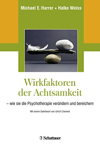 Wirkfaktoren der Achtsamkeit: - wie sie die Psychotherapie verändern und bereichern