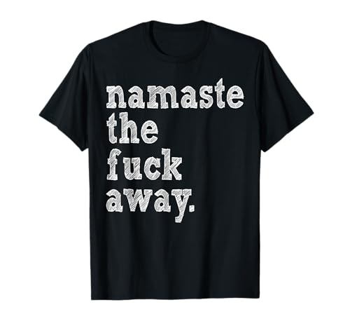 Namaste The Fuck Away T-Shirt