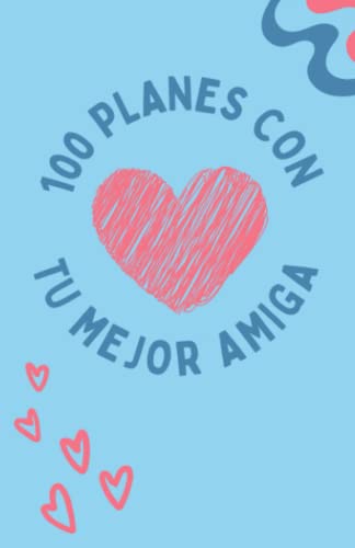100 PLANES CON TU MEJOR AMIGA: Disfruta de 100 momentos con tu mejor amiga 100 PLANES CON TU MEJOR AMIGA: Disfruta de 100 momentos con tu mejor amiga