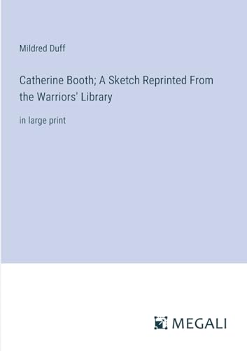 Catherine Booth; A Sketch Reprinted From the Warriors' Library: in large print