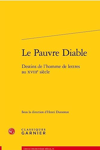 Le Pauvre Diable: Destins De L'homme De Lettres Au Xviiie Siecle (Lire le dix-huitieme siecle, 55) (French Edition)
