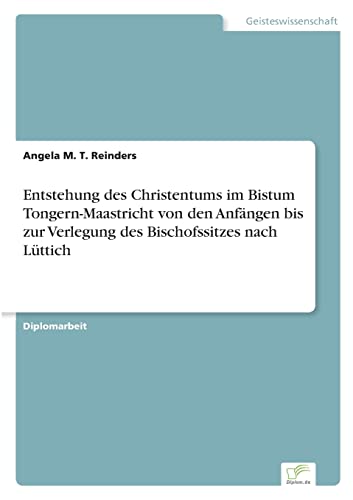 Entstehung des Christentums im Bistum Tongern-Maastricht von den Anfängen bis zur Verlegung des Bischofssitzes nach Lüttich (German Edition)