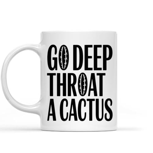 Humorous Gift Idea for Cousin Inappropriate Curse Word Rude Funny Sassy Sarcastic Go Deep Throat a Cactus Vulgar Words 11 Oz White Ceramic Coffee Mug