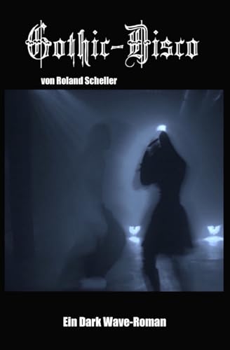 Gothic-Disco: Ein Dark Wave Roman