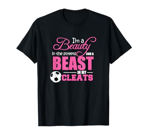 Beauty in the streets Beast in my Cleats Soccer T-Shirt Gift T-Shirt