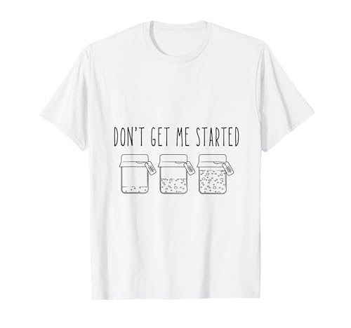 Don't Get Me Started Sourdough T-Shirt