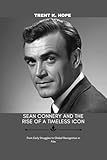 SEAN CONNERY AND THE RISE OF A TIMELESS ICON: From Early Struggles to Global Recognition in Film