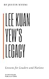 Lee Kuan Yew's Legacy: Lessons for Leaders and Nations (The Lee Kuan Yew Legacy Series Book 1)