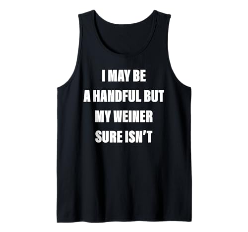 I May Be A Handful But My Weiner Sure Isn't Tank Top