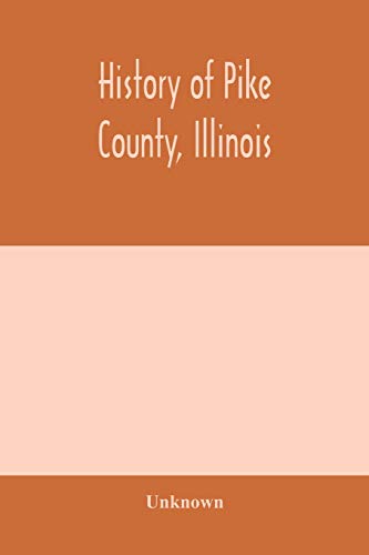 History of Pike county, Illinois; together with sketches of its cities, villages and townships, educational, religious, civil, military, and political ... citizens. History of Illinois E