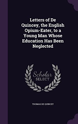 Letters of De Quincey, the English Opium-Eater, to a Young Man Whose Education Has Been Neglected
