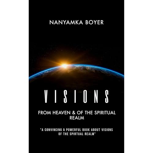 Visions From Heaven &amp;amp; Of The Spiritual Realm (Updated Version) by Nanyamka A. Boyer episode artwork