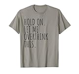 Hold On Let Me Overthink This Tee