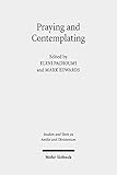 Praying and Contemplating in Late Antiquity: Religious and Philosophical Interactions: 113 (Studien Praying and Contemplating in Late Antiquity: Religious and Philosophical Interactions: 113 (Studien