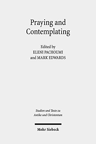 Praying and Contemplating in Late Antiquity: Religious and Philosophical Interactions: 113 (Studien Praying and Contemplating in Late Antiquity: Religious and Philosophical Interactions: 113 (Studien