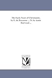The early years of Christianity. By E. de Pressensé ... Tr. by Annie Harwood ...