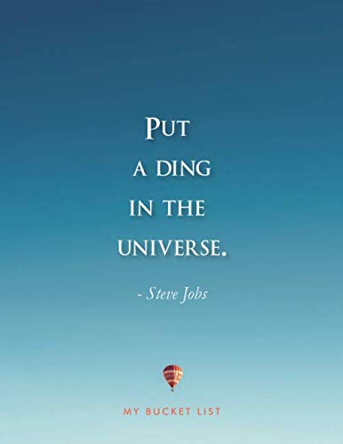 Put a ding in the universe. - Steve Jobs My bucket list: A large, unique 8.5" x 11" notebook cover with 100 detailed pages to plan your bucket list