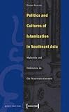 Politics and Cultures of Islamization in Southeast Asia: Indonesia and Malaysia in the Nineteen-nineties (Globaler lokaler Islam)