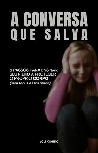 A CONVERSA QUE SALVA: 5 passos para ensinar seu filho a proteger o próprio corpo (sem tabus e sem medo) (A Trilogia da Educação Sexual para Pais Livro 1)