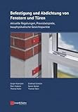 Befestigung und Abdichtung von Fenstern und Türen: Aktuelle Regelungen, Praxisbeispiele, bauphysikalische Gesichtspunkte (Bauingenieur-Praxis)