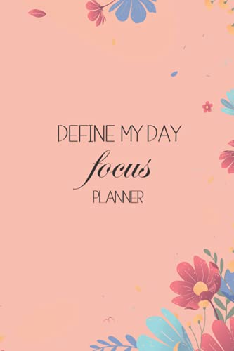 Define My Day Focus Planner: Daily Planner Organizer, Goal Setting Planner, Procrastinators Planner, Habit Tracker, Daily Task Checklist Planner.