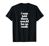 Photo Gallery mi è stato detto che non ci sarebbe stata matematica maglietta Photo Gallery mi è stato detto che non ci sarebbe stata matematica maglietta