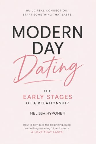 Modern Day Dating the Early Stages of a Relationship: From First Dates to Real Connection. How to Read Signs, Set Boundaries, and Build Something That Lasts in Today’s Dating World