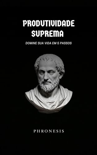 Produtividade Suprema: Domine sua vida em 5 passos (Portuguese Ed...