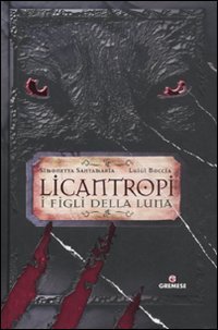 Licantropi. I figli della Luna. Ediz. illustrat