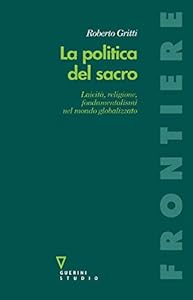 La politica del sacro: Laicità, religione, fondamentalismi nel mondo globalizzato