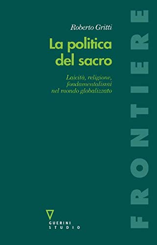 La politica del sacro: Laicità, religione, fondamentalismi nel mondo globalizzato La politica del sacro: Laicità, religione, fondamentalismi nel mondo globalizzato