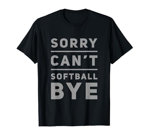 Sorry Can’t Softball Bye One Coolest Funny Softball Quotes T-Shirt