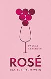 Rosé: Das Buch zum Wein