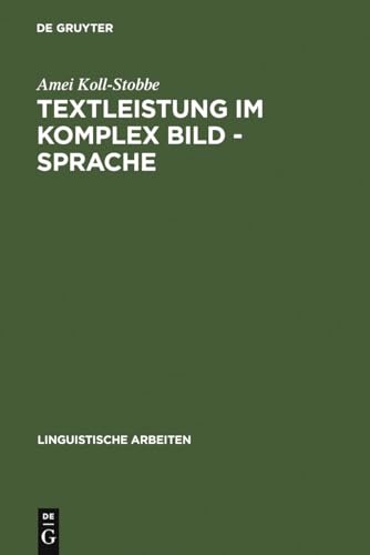 Textleistung im Komplex Bild - Sprache: Semantische Prozesse und linguistische Repräsentation am Beispiel der klinischen Empirie (Linguistische Arbeiten, 154) (German Edition)