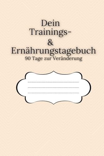 90 Tage zur Veränderung: Dein Trainings- und Ernährungsjournal zum selber ausfüllen (German Edition)