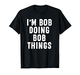 I'm Bob Doing Bob Things Funny Saying Holiday Gift T Shirt