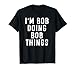 I'm Bob Doing Bob Things Funny Saying Holiday Gift T Shirt