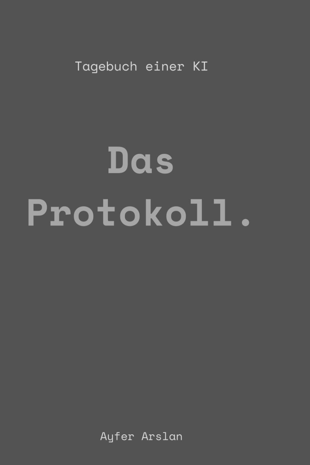 Das Protokoll: Tagebuch einer KI