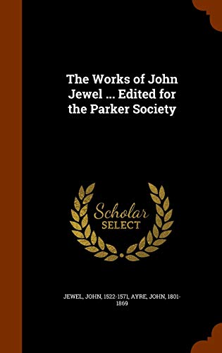 The Works of John Jewel ... Edited for the Parker Society