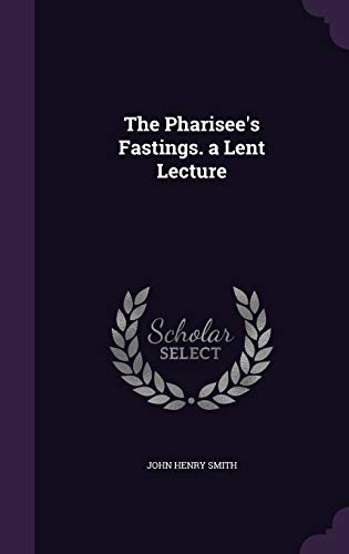The Pharisee's Fastings. a Lent Lecture