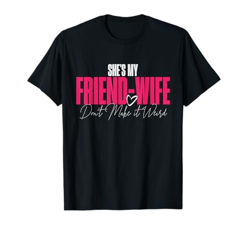 She's My Friend-Wife Don't Make It Weird Funny Saying Quote T-Shirt