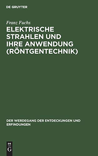 Elektrische Strahlen und ihre Anwendung (Röntgentechnik) (Der Werdegang der Entdeckungen und Erfindungen, 3) (German Edition)